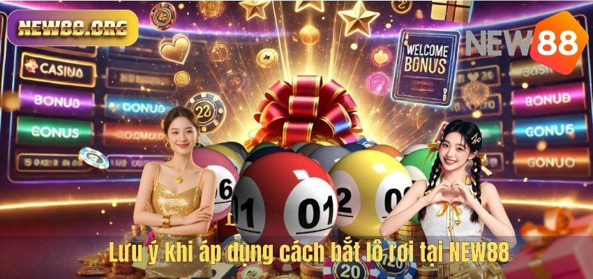 Lưu ý khi áp dụng cách bắt lô rơi tại NEW88