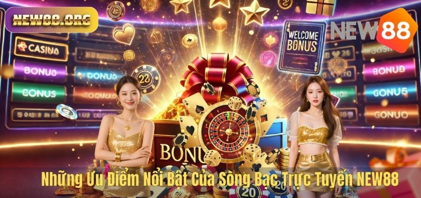 Những Ưu Điểm Nổi Bật Của Sòng Bạc Trực Tuyến NEW88
